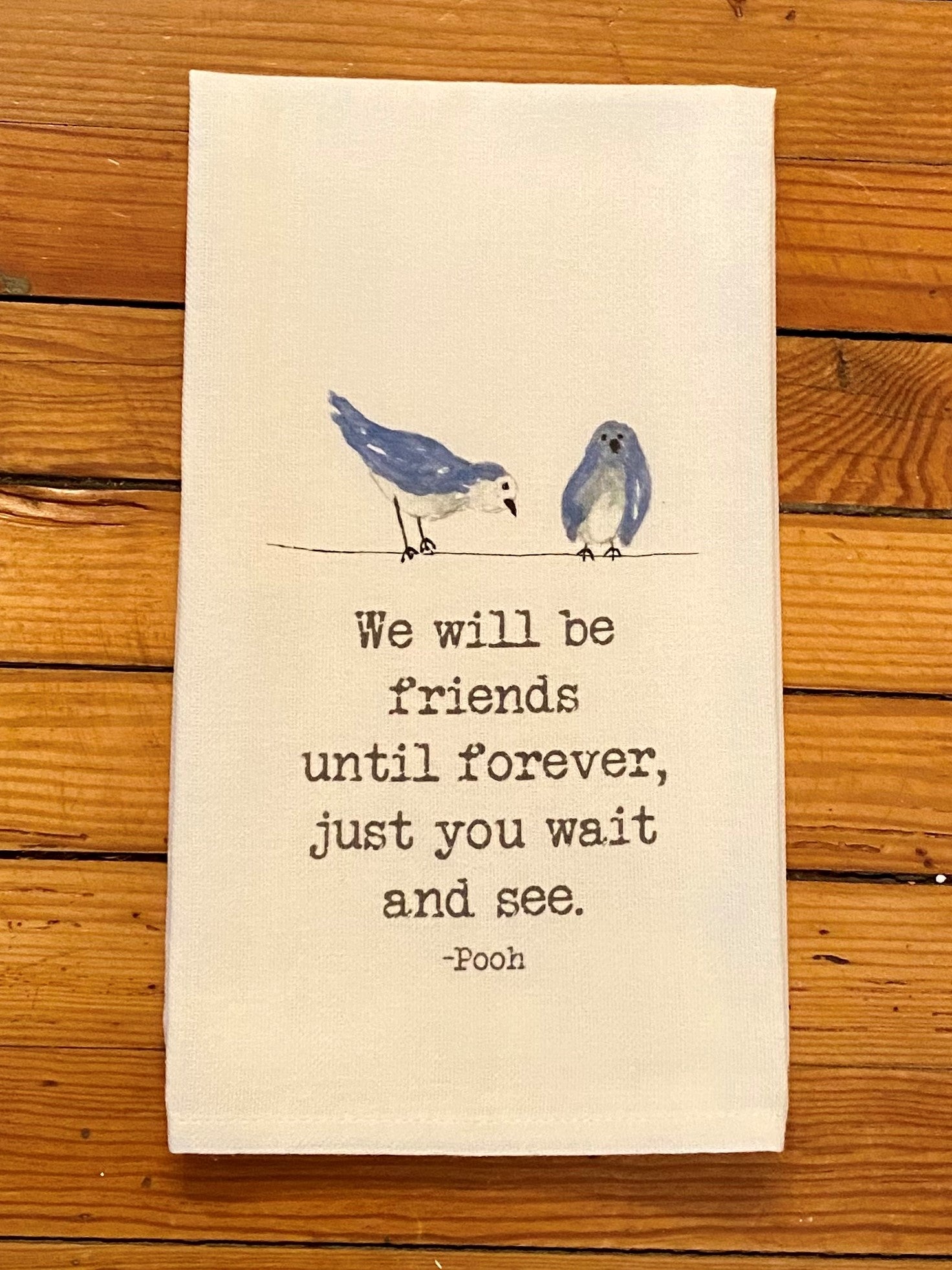 Just the perfect gift for your forever friend! You will love the all cotton tea towel. It's beautiful saying by Pooh is topped off by two sweet bluebirds. "We will be friends until forever, just you wait and see. -Pooh"  Approximately 20x25 inch